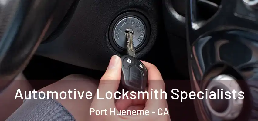  Automotive Locksmith Specialists Port Hueneme - CA