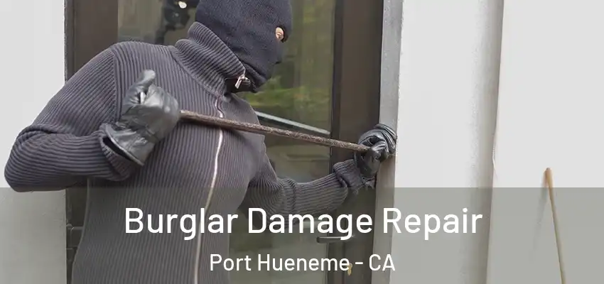  Burglar Damage Repair Port Hueneme - CA