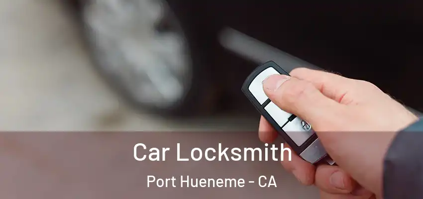  Car Locksmith Port Hueneme - CA