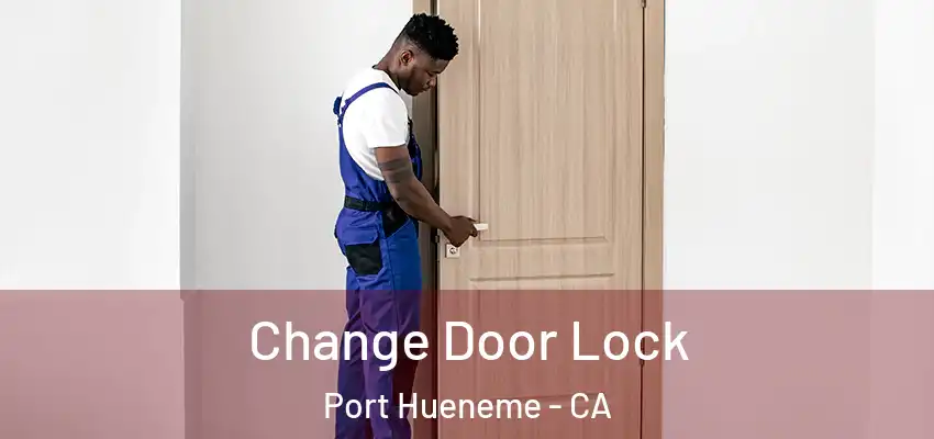  Change Door Lock Port Hueneme - CA