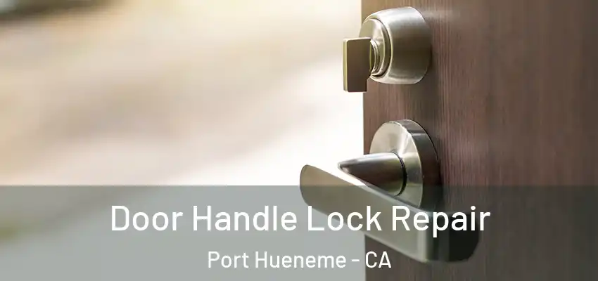  Door Handle Lock Repair Port Hueneme - CA