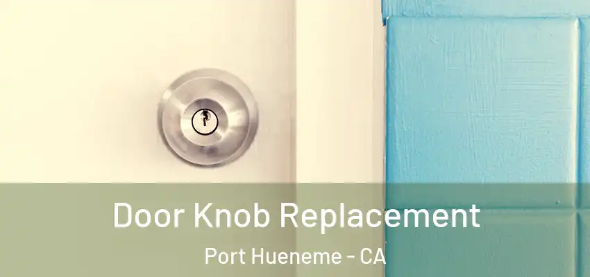  Door Knob Replacement Port Hueneme - CA