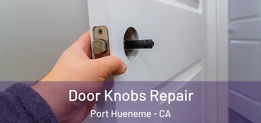 Door Knobs Repair Port Hueneme - CA