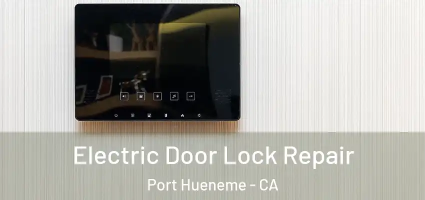  Electric Door Lock Repair Port Hueneme - CA