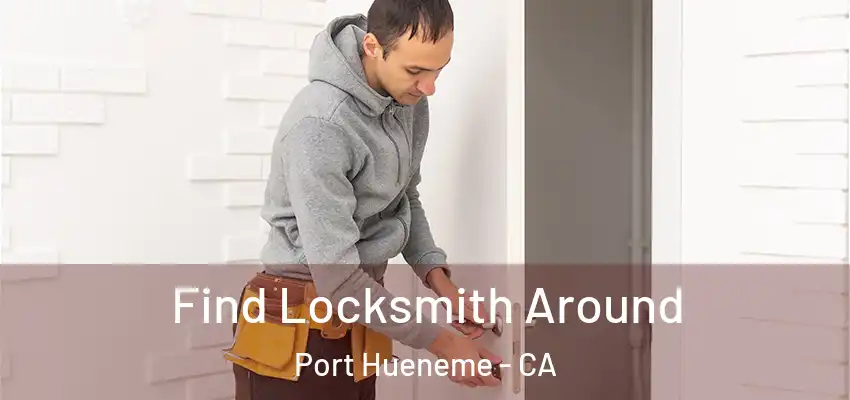  Find Locksmith Around Port Hueneme - CA