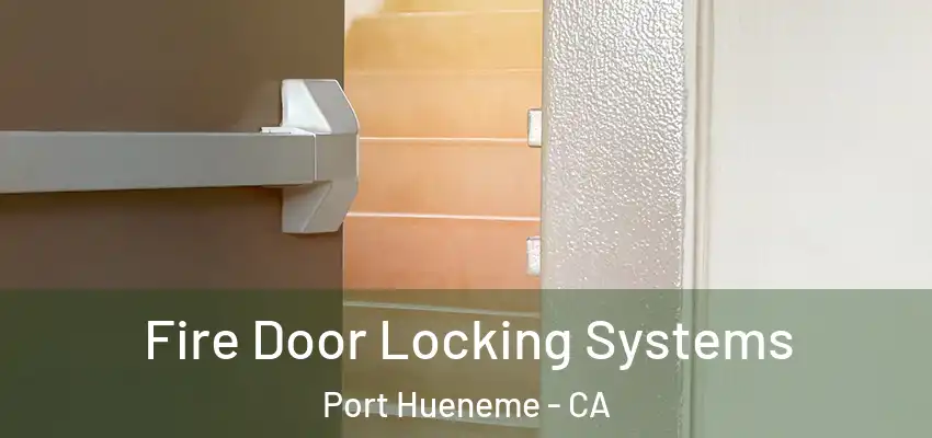  Fire Door Locking Systems Port Hueneme - CA