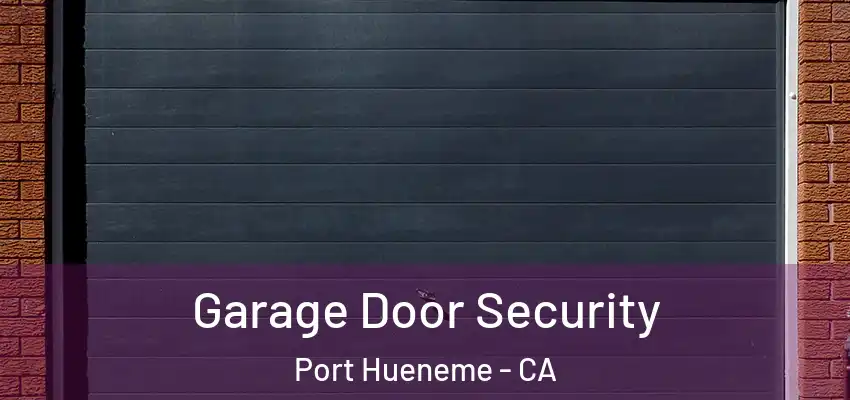 Garage Door Security Port Hueneme - CA
