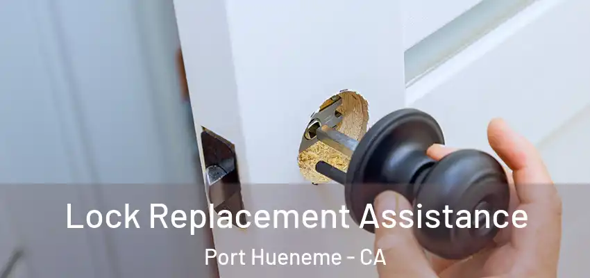  Lock Replacement Assistance Port Hueneme - CA