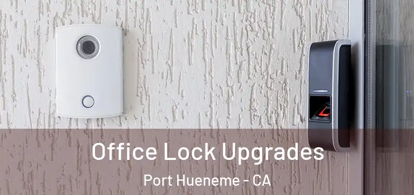  Office Lock Upgrades Port Hueneme - CA